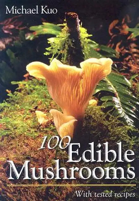 100 Edible Mushrooms: With Tested Recipes by Michael Kuo