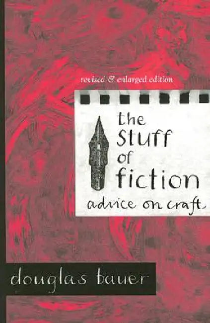 The Stuff of Fiction: Advice on Craft by Douglas Bauer