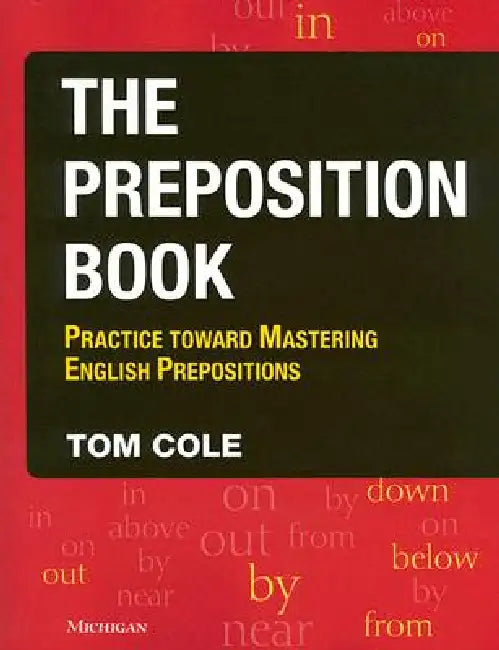 The Preposition Book: Practice Toward Mastering English Prepositions by Tom Cole