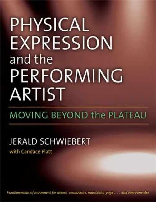 Physical Expression and the Performing Artist: Moving Beyond the Plateau by Jerald C. Schwiebert
