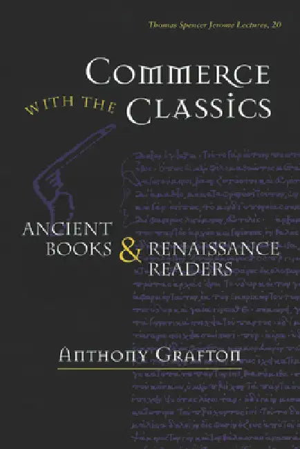 Commerce with the Classics: Ancient Books and Renaissance Readers Volume 20 by Anthony Grafton