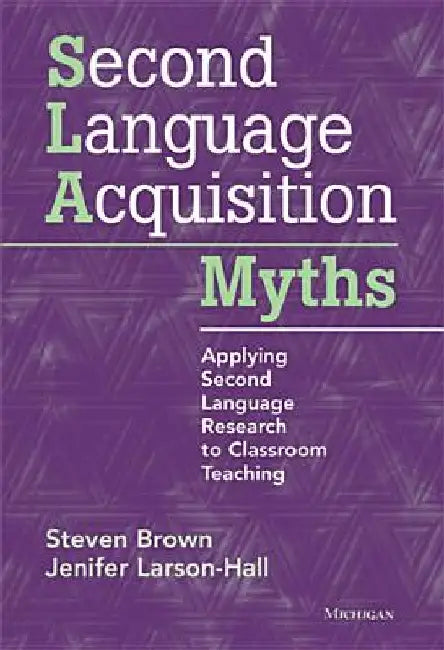 Second Language Acquisition Myths: Applying Second Language Research to Classroom Teaching by Steven Brown
