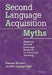 Second Language Acquisition Myths: Applying Second Language Research to Classroom Teaching by Steven Brown