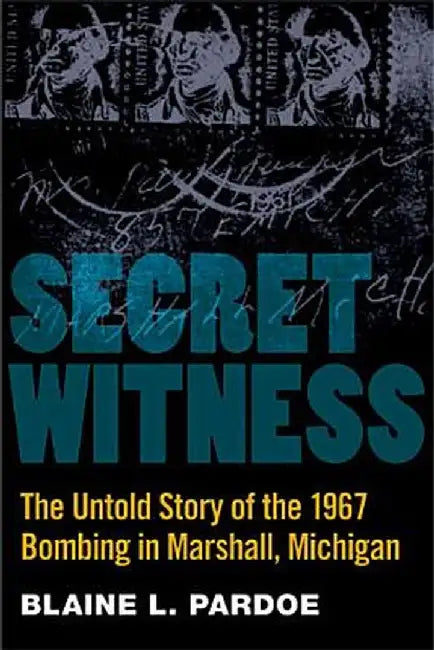 Secret Witness: The Untold Story of the 1967 Bombing in Marshall, Michigan by Blaine Pardoe