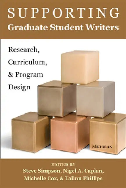Supporting Graduate Student Writers: Research, Curriculum, and Program Design by Steve Simpson