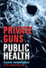 Private Guns, Public Health, New Ed. by David Hemenway