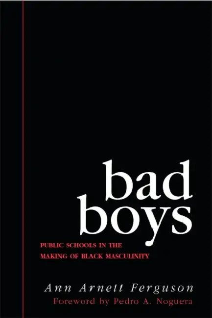 Bad Boys: Public Schools in the Making of Black Masculinity by Ann Arnett Ferguson