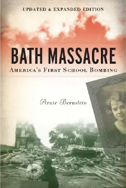 Bath Massacre, New Edition: America's First School Bombing by Arnie Bernstein