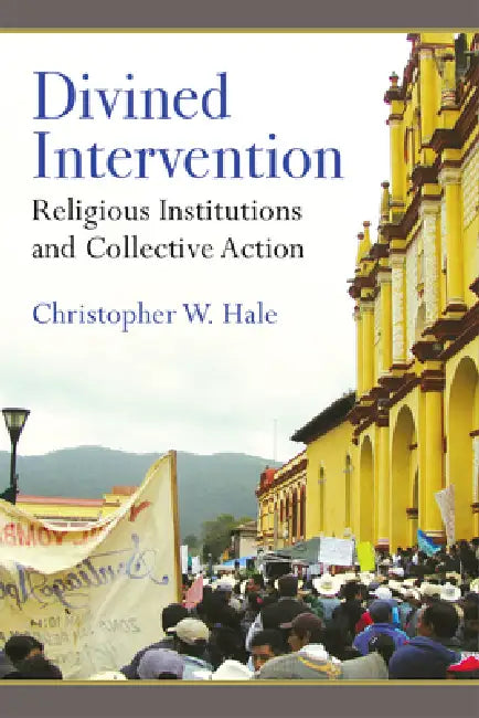 Divined Intervention: Religious Institutions and Collective Action by Christopher Wayne Hale