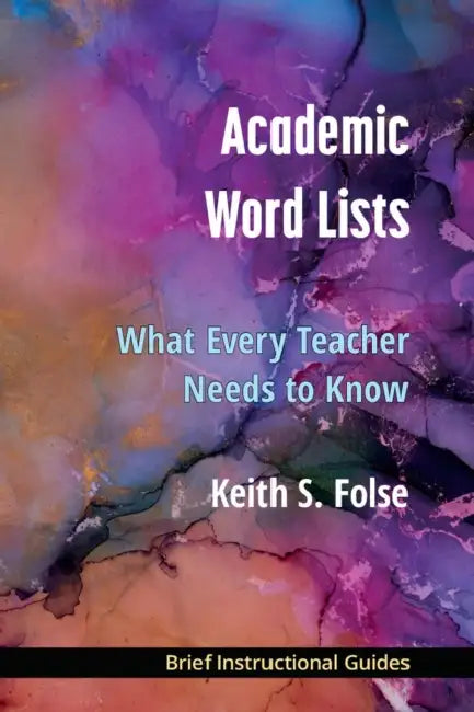 Academic Word Lists: What Every Teacher Needs to Know by Keith S. Folse