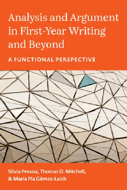 Analysis and Argument in First-Year Writing and Beyond: A Functional Perspective by Silvia Pessoa