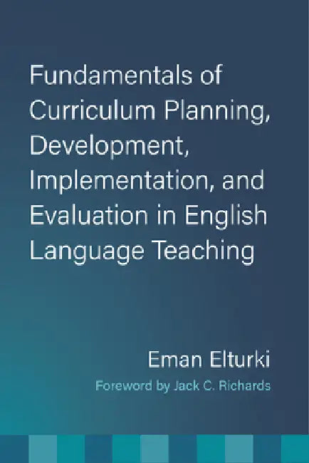 Fundamentals of Curriculum Planning, Development, Implementation, and Evaluation in English Language Teaching by Eman Elturki
