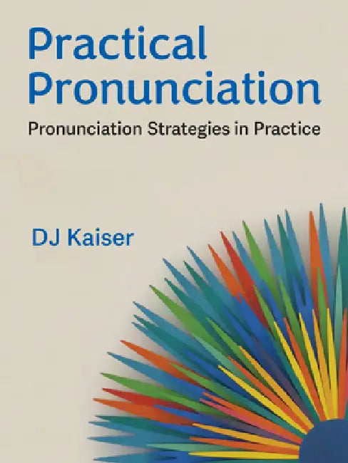 Practical Pronunciation: Pronunciation Strategies in Practice by Dj Kaiser