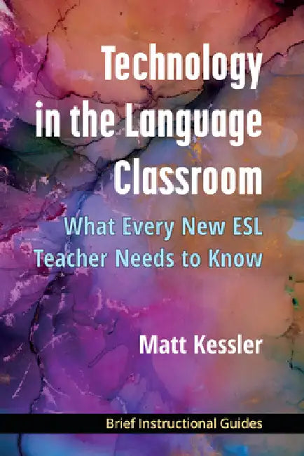 Technology in the Language Classroom: What Every New ESL Teacher Needs to Know by Matt Kessler