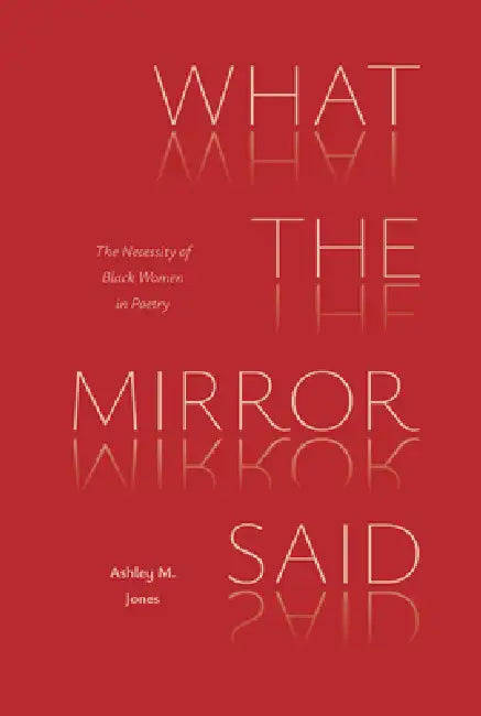 What the Mirror Said: The Necessity of Black Women in Poetry by Ashley M. Jones