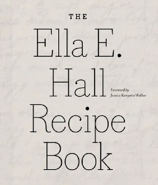The Ella E. Hall Recipe Book by Ella E. Hall, Jessica Kenyatta Walker, Susan Wineberg