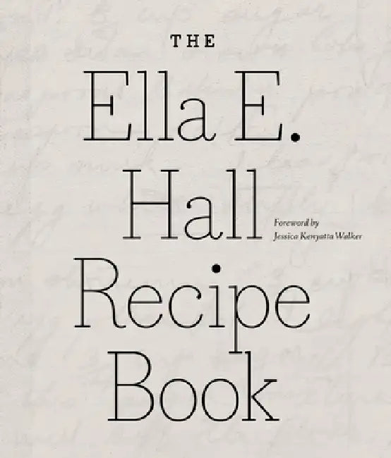 The Ella E. Hall Recipe Book by Ella E. Hall, Jessica Kenyatta Walker, Susan Wineberg