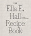 The Ella E. Hall Recipe Book by Ella E. Hall, Jessica Kenyatta Walker, Susan Wineberg