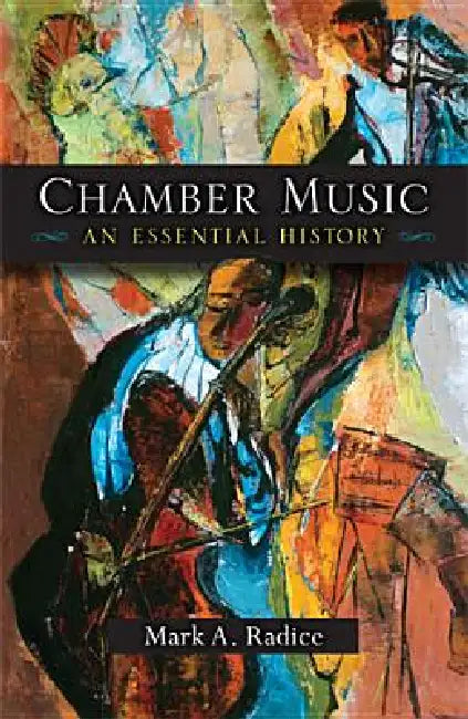 Chamber Music: An Essential History by Mark A. Radice