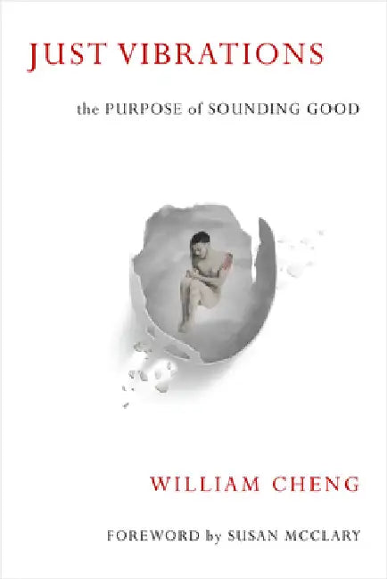 Just Vibrations: The Purpose of Sounding Good by William Cheng, Susan McClary