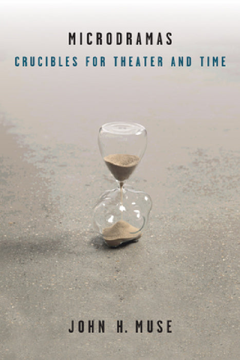 Microdramas: Crucibles for Theater and Time by John H. Muse
