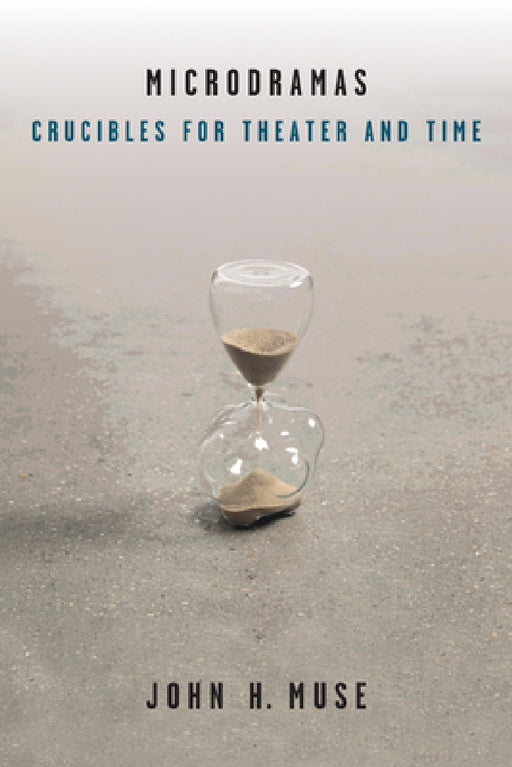 Microdramas: Crucibles for Theater and Time by John H. Muse