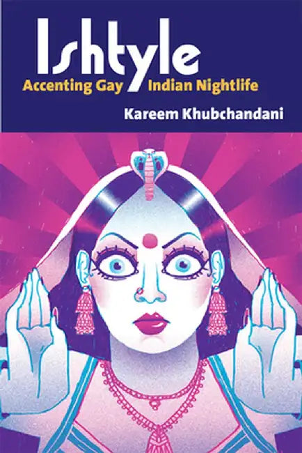 Ishtyle: Accenting Gay Indian Nightlife by Kareem Khubchandani