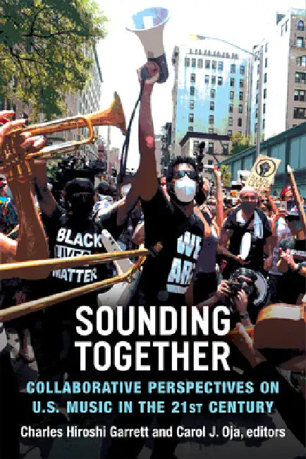 Sounding Together: Collaborative Perspectives on U.S. Music in the 21st Century by Charles Garrett, Carol J. Oja