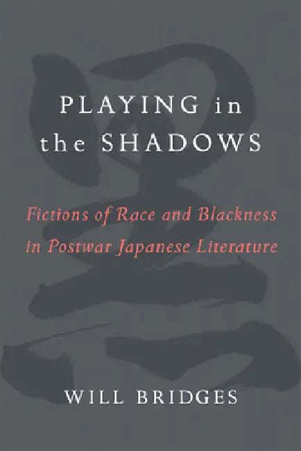 Playing in the Shadows: Fictions of Race and Blackness in Postwar Japanese Literature Volume 88 by William H. Bridges