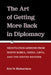 The Art of Getting More Back in Diplomacy: Negotiation Lessons from North Korea, China, Libya, and the United Nations by Eric N. Richardson