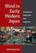 Blind in Early Modern Japan: Disability, Medicine, and Identity by Wei Yu Wayne Tan