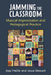 Jamming the Classroom: Musical Improvisation and Pedagogical Practice by Ajay Heble