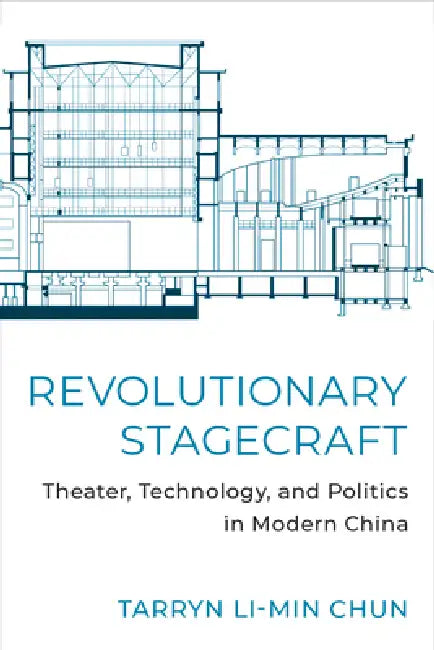 Revolutionary Stagecraft: Theater, Technology, and Politics in Modern China by Tarryn Li-Min Chun