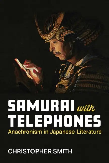 Samurai with Telephones: Anachronism in Japanese Literature Volume 102 by Christopher Smith