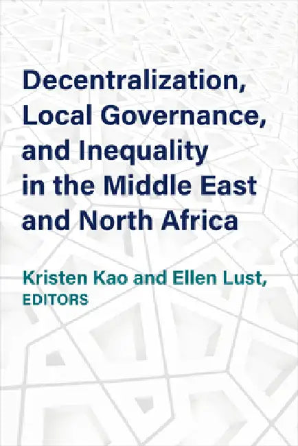 Decentralization, Local Governance, and Inequality in the Middle East and North Africa by Kristen Kao, Ellen Lust