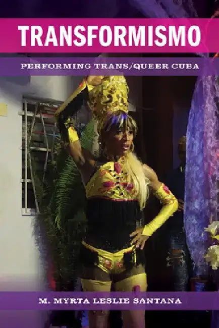 Transformismo: Performing Trans/Queer Cuba by M. Myrta Leslie Santana