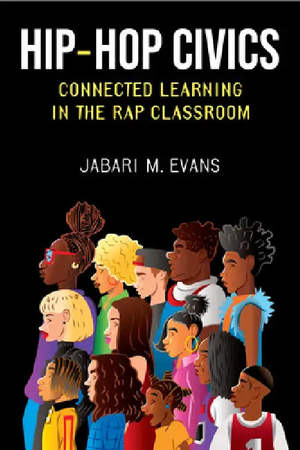 Hip-Hop Civics: Connected Learning in the Rap Classroom by Jabari M. Evans