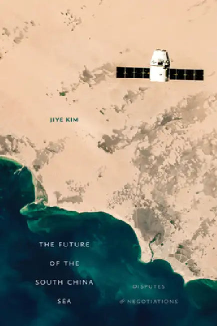 The Future of the South China Sea: Disputes and Negotiations by Jiye Kim