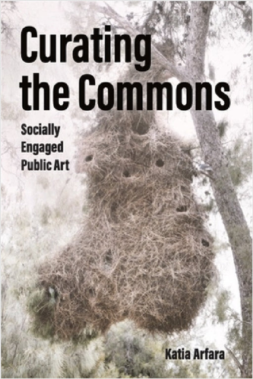Curating the Commons: Socially Engaged Public Art by Katia Arfara, Aikaterini Arfara