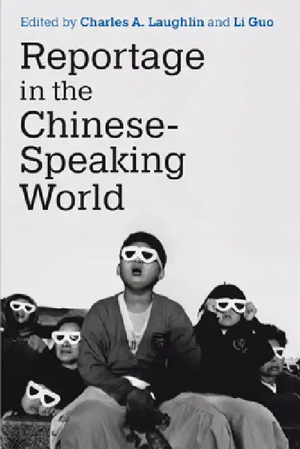 Reportage in the Chinese-Speaking World by Charles A. Laughlin, Li Guo