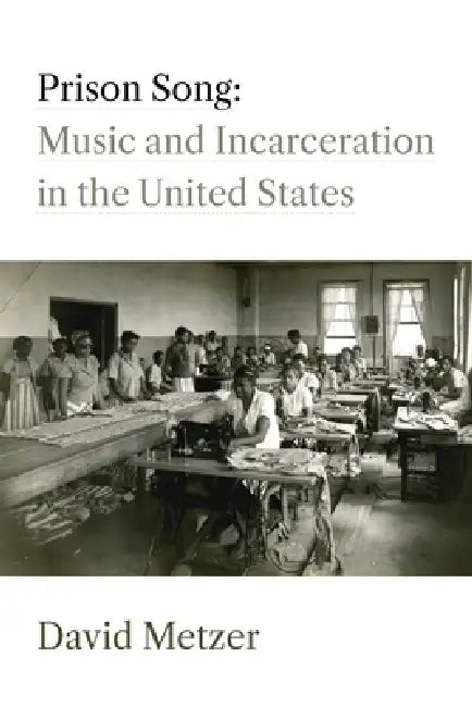 Prison Song: Music and Incarceration in the United States by David Metzer