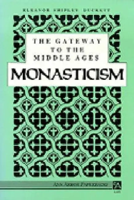 The Gateway to the Middle Ages: Moasticism by Eleanor Shipley Duckett