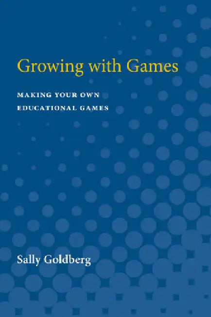 Growing with Games: Making Your Own Educational Games by Sally Goldberg