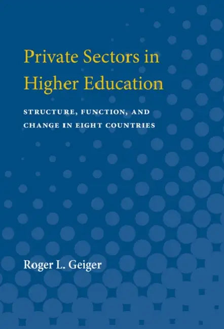 Private Sectors in Higher Education: Structure, Function, and Change in Eight Countries by Roger L. Geiger