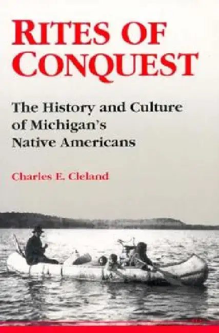 Rites of Conquest: The History and Culture of Michigan's Native Americans by Charles E. Cleland