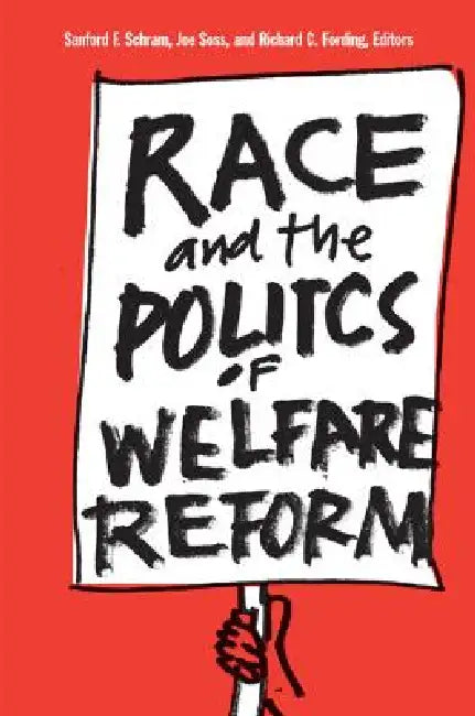 Race and the Politics of Welfare Reform by Sanford F. Schram, Joe Brian Soss, Richard Carl Fording