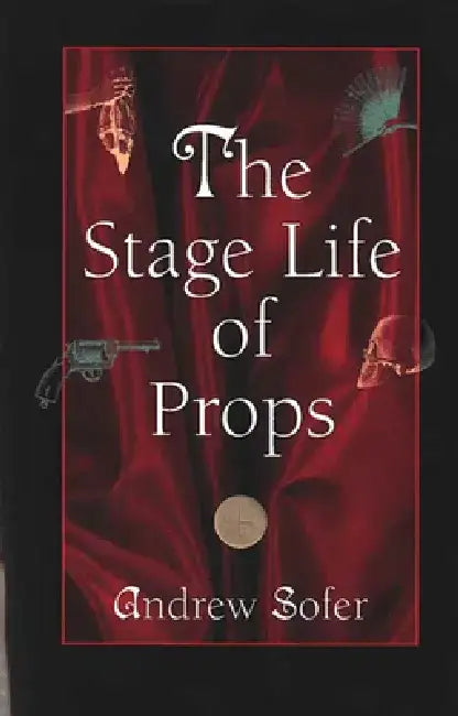 The Stage Life of Props by Andrew Sofer