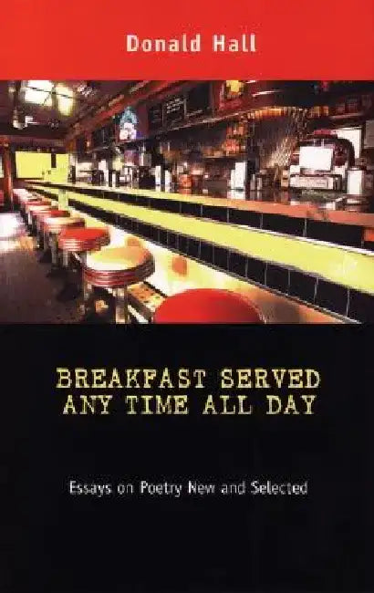 Breakfast Served Any Time All Day: Essays on Poetry New and Selected by Donald Hall