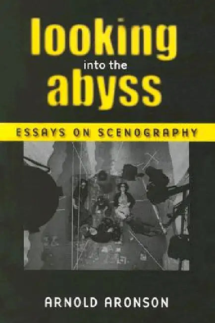 Looking Into the Abyss: Essays on Scenography by Arnold Aronson