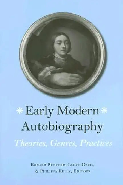 Early Modern Autobiography: Theories, Genres, Practices by Lloyd Davis, Ronald Bedford, Philippa Kelly